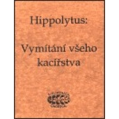 Vymítání všeho kacířstva - Hippolytus Hippolytus