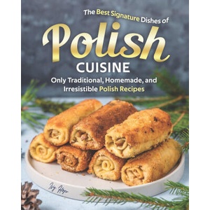 The Best Signature Dishes of Polish Cuisine: Only Traditional, Homemade, and Irresistible Polish Recipes | Ivy Hope (2020)