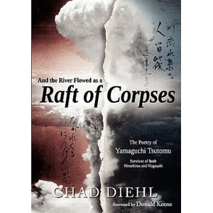 And the River Flowed as a Raft of Corpses: The Poetry of Yamaguchi Tsutomu, Survivor of Both Hiroshima and Nagasaki | Chad Diehl, Tsutomu Yamaguchi, Donald Keene (ISBN: 9781450712972)