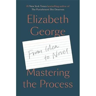 Mastering the Process : From Idea to Novel - Elizabeth George