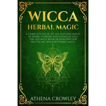 Image 1 of Wicca Herbal Magic: A complete Guide to the natural Magic of Herbs, Flowers and Essential Oils. The ultimate Book of Shadows for practicin | Athena Crowley