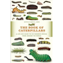 The Book of Caterpillars: A Life-Size Guide to Six Hundred Species from Around the World James David G.