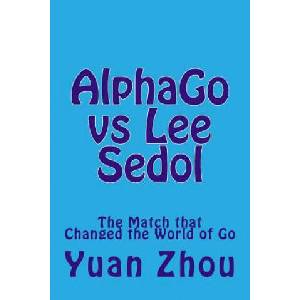 Alphago Vs Lee Sedol: The Match That Changed the World of Go | Yuan Zhou, William Cobb (ISBN: 9781542800716)