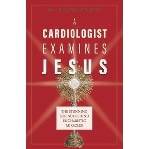 A Cardiologist Examines Jesus: The Stunning Science Behind Eucharistic Miracles | Franco Serafini (ISBN: 9781644134771)