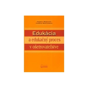 Edukácia a edukačný proces v ošetrovateľstve - Dagmar Magurová, Ľudmila Majerníková