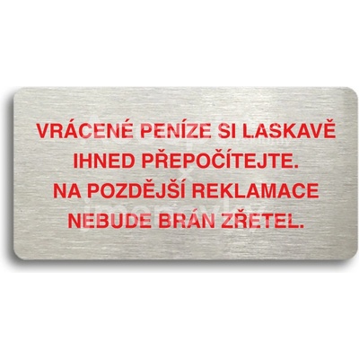 ACCEPT Piktogram VRÁCENE PENÍZE SI LASKAVĚ PŘEPOČÍTEJTE NA POZDĚJŠÍ REKLAMACE NEBUDE BRÁN ZŘETEL - stříbrná tabulka - barevný tisk bez rámečku