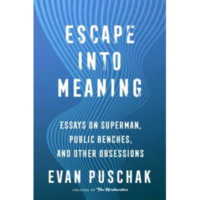 Escape into Meaning | Evan Puschak