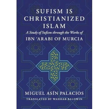 Sufism Is Christianized Islam: A Study through the Works of Ibn Arabi of Murcia