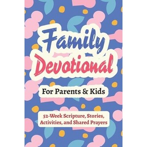 Family Devotional for Parents and Kids - 52-Week Scripture, Stories, Activities, and Shared Prayers | Casey R. Parker (ISBN: 9798898924072)