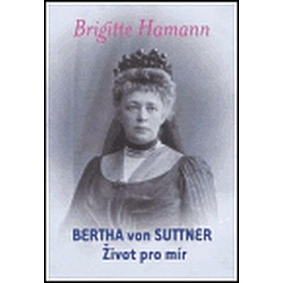 HAMANN Brigitte - Bertha von Suttner: Život pro mír