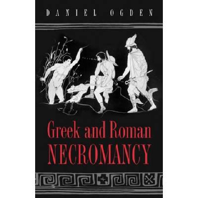 Greek and Roman Necromancy | Daniel Ogden