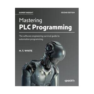 Mastering PLC Programming - Second Edition | M. T. White (ISBN: 9781836642558)