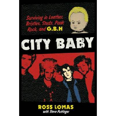 City Baby: Surviving in Leather, Bristles, Studs, Punk Rock, and G. B. H