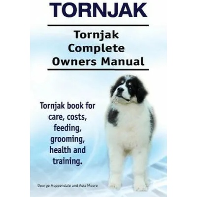 Tornjak. Tornjak Complete Owners Manual. Tornjak book for care, costs, feeding, grooming, health and training. | George Hoppendale, Asia Moore