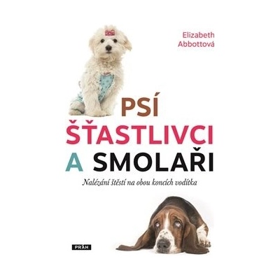 Psí šťastlivci a smolaři - Nalézání štěstí na obou koncích vodítka - Abbottová Elizabeth