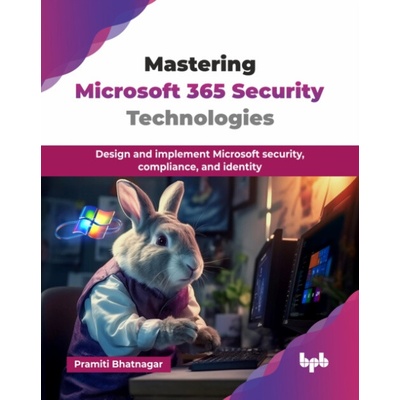 Mastering Microsoft 365 Security Technologies - Bhatnagar, Pramiti