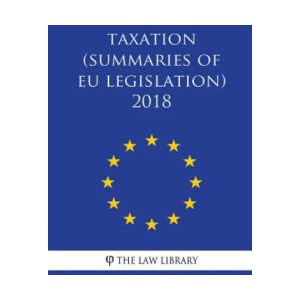 Taxation (Summaries of EU Legislation) 2018 | The Law Library (ISBN: 9781986781497)