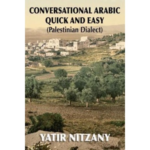 Conversational Arabic Quick and Easy: Palestinian Arabic; the Arabic Dialect of Palestine and Israel | Yatir Nitzany (ISBN: 9781514797792)