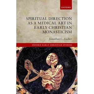 Spiritual Direction as a Medical Art in Early Christian Monasticism | Zecher, Jonathan L. (ISBN: 9780198854135)