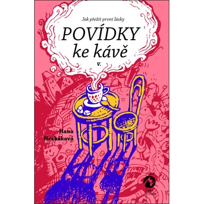 Povídky ke kávě V. aneb Jak přežít první lásky - Hana Hrabáková – Hledejceny.cz
