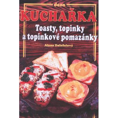 Kuchařka - Toasty, topinky a topinkové pomazánky - Doležalová Alena a kolektív