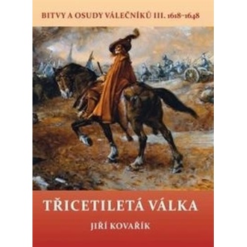 Třicetiletá válka – Bitvy a osudy válečníků III. 1618 – 1648 – Kovařík Jiří