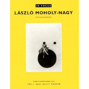 In Focus: Lazslo Moholy-Nagy - Photographs From the J. Paul Getty Museum (ISBN: 9780892363247)