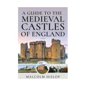 A Guide to the Medieval Castles of England | Malcolm Hislop (ISBN: 9781399001106)