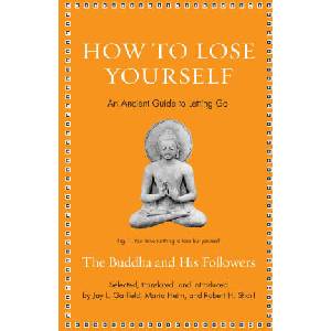 How to Lose Yourself - An Ancient Guide to Letting Go | Jay L. Garfield, Maria Heim, Robert H. Sharf (ISBN: 9780691252636)