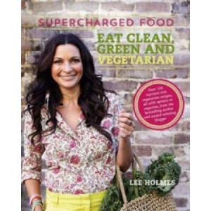 Supercharged Food: Eat Clean, Green and Vegetarian | Lee Holmes (ISBN: 9781743365236)