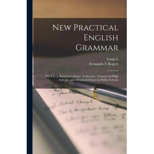 New Practical English Grammar: For use in Business Colleges, Academies, Normal and High Schools, and Advanced Classes in Public Schools | Fernando E. Rogers (ISBN: 9781017446562)