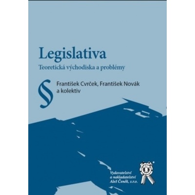 Legislativa. Teoretická východiska a problémy - František Cvrček; František Novák; kolektiv autorů