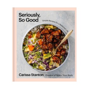 Seriously, So Good: Simple Recipes for a Balanced Life | Stanton, Carissa (ISBN: 9781668020722)