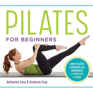 Pilates for Beginners: Core Pilates Exercises and Easy Sequences to Practice at Home | Katherine Corp, Kimberly Corp (ISBN: 9781641521505)