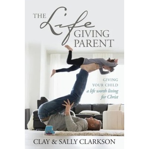 Lifegiving Parent, The | Sally Clarkson, Clay Clarkson (ISBN: 9781496421975)
