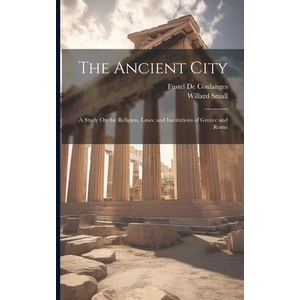 The Ancient City: A Study On the Religion, Laws, and Institutions of Greece and Rome | Willard Small (ISBN: 9781021171757)