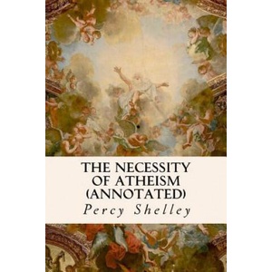 The Necessity of Atheism (annotated) | Percy Shelley (ISBN: 9781530888368)