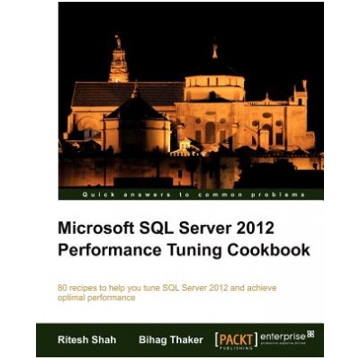 Microsoft SQL Server 2012 Performance Tuning Cookbook | B. Thaker
