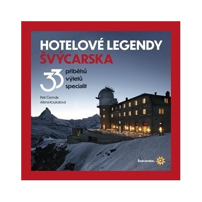 Hotelové legendy Švýcarska - 33 příběhů, výletů, specialit