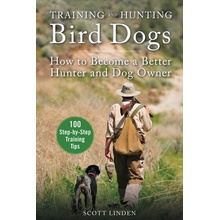 Training and Hunting Bird Dogs: How to Become a Better Hunter and Dog Owner Linden Scott