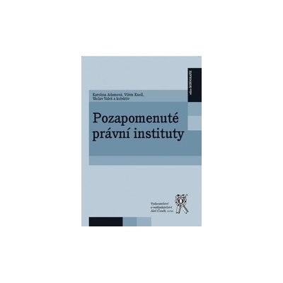 Pozapomenuté právní instituty - Karolína Adamová:Vilém Knoll:Vaclav Valeš a kolekt