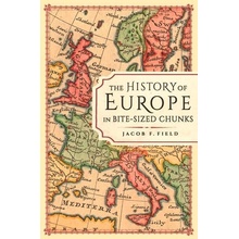 The History of Europe in Bite-sized Chunks - Jacob F. Field