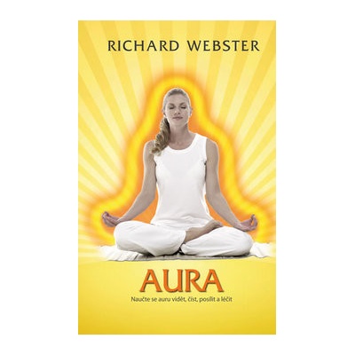 Aura - Naučte se auru vidět, číst, posílit a léčit - Richard Webster CZ