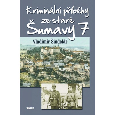 Kriminální příběhy ze staré Šumavy 7 - Vladimír Šindelář