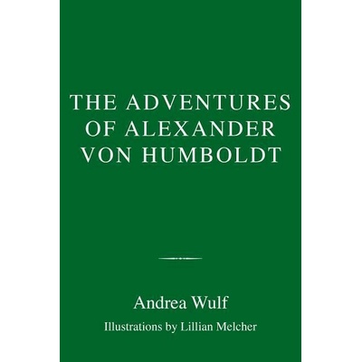 The Adventures of Alexander Von Humboldt Wulf Andrea