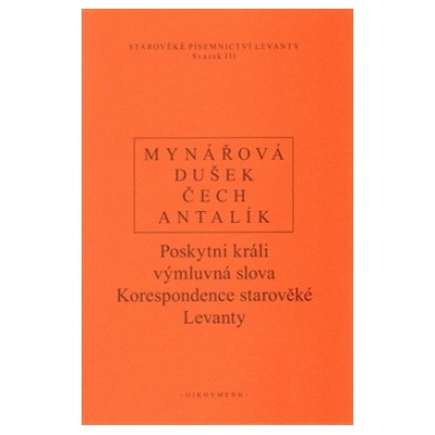 Poskytni králi výmluvná slova. Korespondence starověké Levanty - J. Mynářová, D. Antalík, P. Čech, Jan Dušek - Oikoymenh