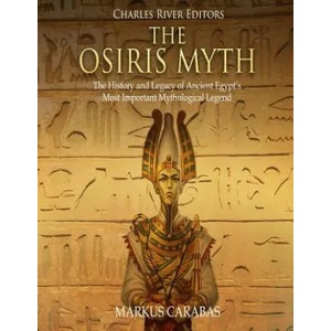The Osiris Myth: The History and Legacy of Ancient Egypt's Most Important Mythological Legend | Charles River Editors (ISBN: 9781719361408)