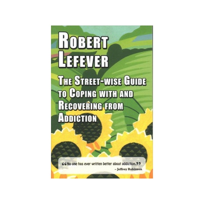 Street-wise Guide to Coping with and Recovering from Addiction Lefever Robert Paperback