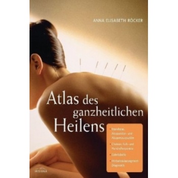 Atlas des ganzheitlichen Heilens | Anna E. Röcker