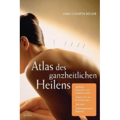 Atlas des ganzheitlichen Heilens | Anna E. Röcker